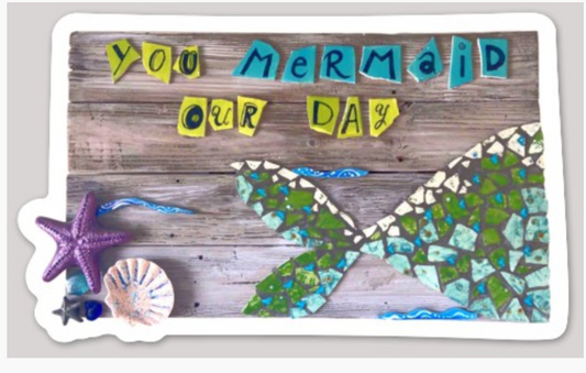 You Mermaid our Day Vinyl Sticker